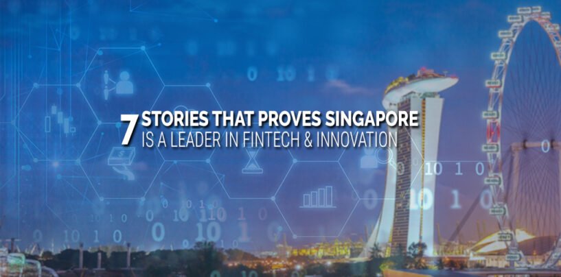 7 Recent Stories That Proves Singapore is a Leader in Fintech and Innovation
