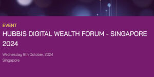 Hubbis Digital Wealth Forum - Singapore 2024