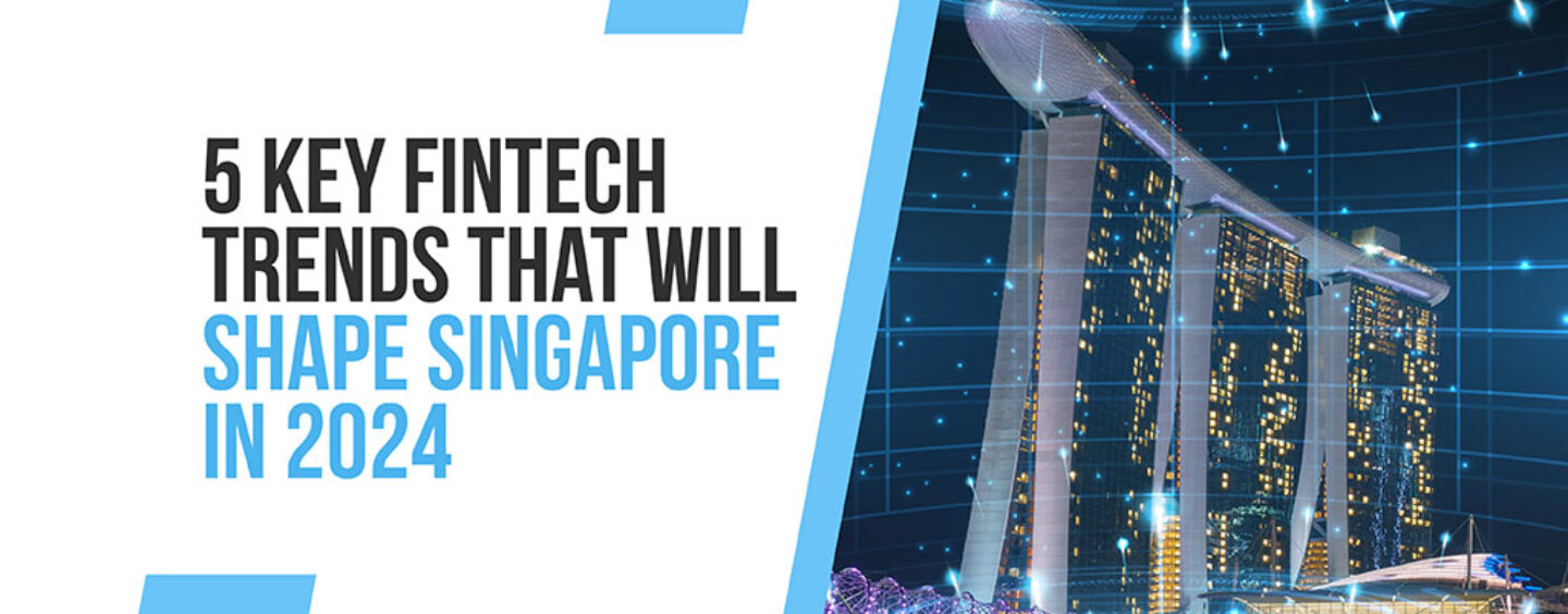 5 Top Fintech Trends Set to Define Singapore in 2024